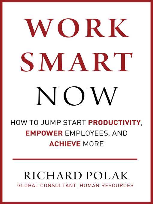 Title details for Work Smart Now: How to Jump Start Productivity, Empower Employees, and Achieve More by Richard Polak - Available